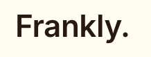 Frankly
